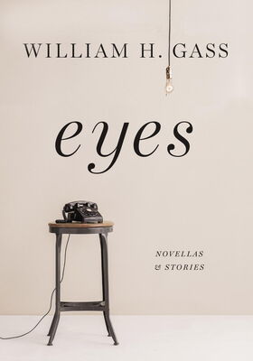 William Gass Eyes: Novellas and Stories
