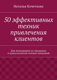 Наталья Кочеткова: 50 эффективных техник привлечения клиентов