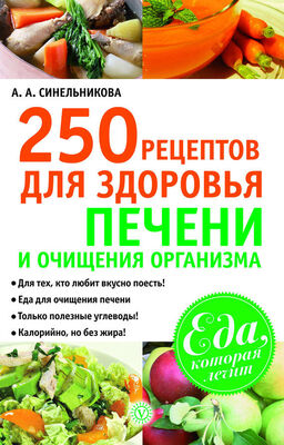 А. Синельникова 250 рецептов для здоровья печени и очищения организма