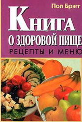 Пол Брэгг Книга о здоровой пище. Рецепты и меню.