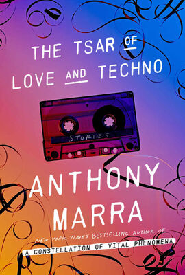 Anthony Marra The Tsar of Love and Techno: Stories