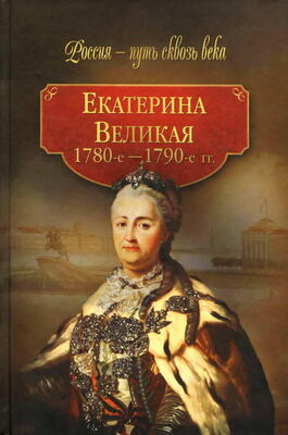 Коллектив авторов Екатерина Великая (1780-1790-е гг.)
